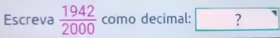 ? Escre va (1942)/(2000) com o decimal: square