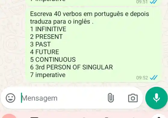 Escreva 40 verbos em português e depois
traduza para o inglês .
1 INFIN ITIVE
2 PRE SENT
3 PAST
4 FUTUR E
5 CON TINUOUS
6 3rd PE RSON OF S INGULA R
7 imperative