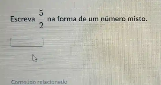 Escreva (5)/(2) na forma de um número misto.
square