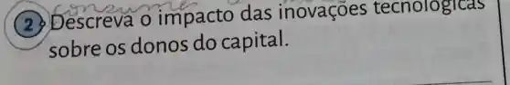 escreva o impacto das inovaçōes , techologicas
sobre os donos do capital.