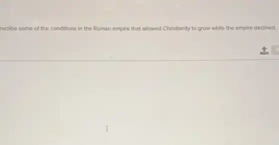 escribe some of the conditions in the Roman empire that allowed Christianity to grow while the empire declined.