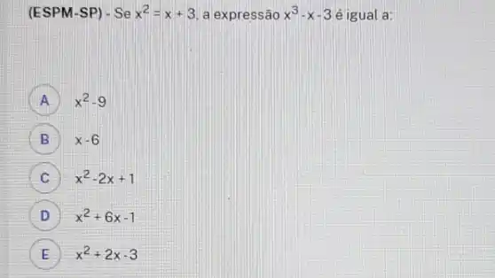 (ESPM -SP) - S e 5^2=x+3 a expressão x^3-x-3 é igual a:
A ) x^2-9
B x-6 B
x
5x^2-2x+1
D x^2+6x-1 D
E x^2+2x-3 E