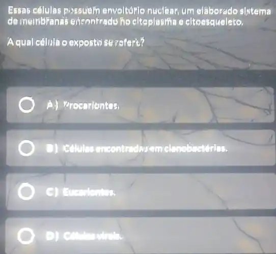 Essas células prossuem envoltório nucle an um sistema
de membranas encontrading cltoplasma e cltoesqueleto.
Aqual célulao exposto se refere?
A) Proenrientes
entredisem