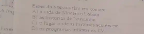 Esses dois textos têm em comum
A) a vida de Monteiro Lobato
B) as historias de Narizinho
C) o lugar onde as historias acontecem
D) os programas infantis na TV