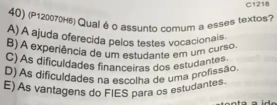 A) A esses textos?
A) A ajuda ofe Qual é o assunto comum a esse
ajuda oferecida pelos testes vocacionaliso.
C) As dperiência de um estudante em um
D) As profissão.
E) As vantagens do FIES para os estudantes.