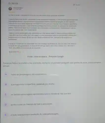 Eu Nunca __
Femanda Nobre
Eu Nunca desde o lançamento tornou-se uma das minha séries pretendas da Netitiod
Oque Eu Nunca tem de tǎo maravilhoso e uma protagonista impertelta A Devié aquela pessoa que está
quebrada por dentro e ela quer resolver os problemas internos através de solucbles na vida "extema"
como se isso fosse trazer algum tipo de beneficio e cura para seus traumas. Ela insegura, egocêntrica
e com tracos de narcismo, o que toma ela a protagonista menos provavel de conseguir ser amada pelo
público, mas mesmo assim você consegue adora-la porque e completamente compreensivel o que se
passa na cabeca dela Ela é apabconantel
Todos os outros personagens são cansmáticos e facil adorar todos! Eu Nunca consegue trazer uma
colsa dificil de outras senes que é dar espaço a cada personagem (além da protagonista) e deixar eles
brilharem no pouco tempo de tela que tem desde a familla da Devi, até o grupo de amigos e os
protessores
E pode tercerteza que as temporadas tem uma mudança significativa de uma pra outra onde vemos a
evolução de cada personagem A evolução incrivel que fazem com a Devi Paxton, Ben, Fabe até 0
Trent, ate a Nalin e muito linda de acompanhar
Nota 10001 10
Fonte: série eu nunca - Pesquisa Google
Fernanda Nobre, ao postar a sua avaliação destacou no primeiro parágrafo que gostou da série, principalmente
porque
A todos os personagens são carismáticos
B . a protagonista é imperfeita, quebrada por dentro.
C os demais personagens aproveitam o pouco tempo de tela que tem.
D ajuda a curar os traumas de toda a população
E é lindo acompanhar a evolução de cada personagem.