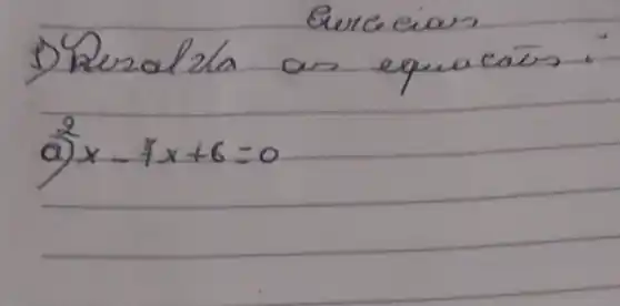 Eurceias
D) Reralzla as equacais.
a) x-7 x+6=0