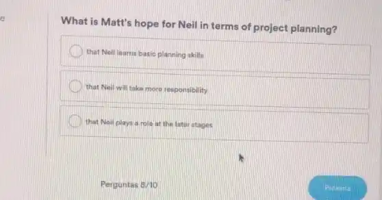 e
What is Matt's hope for Neil in terms of project planning?
that Neil learns basic planning skills
that Neil will take more responsibility
that Neil plays a role at the later stages