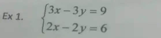 Ex 1.  ) 3x-3y=9 2x-2y=6