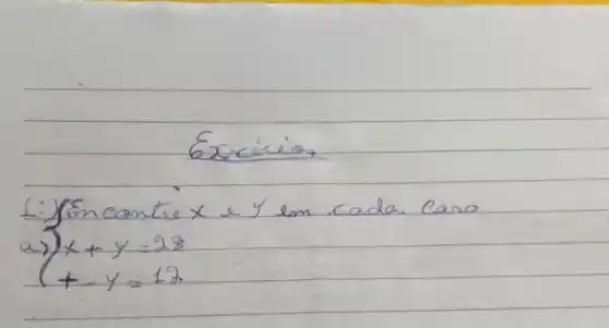 Excrie
Lifoncontre x e y em cada caso
[
 ( a) ){
x+y=28 
+-y=12
.
]