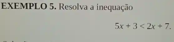 EXEM PLO 5 Resolva a inequação
5x+3lt 2x+7