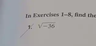 In Exercises 1-8 find the
1. sqrt (-36)