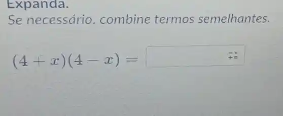 Expa nda.
Sene cessário .combine termos semelhantes.
(4+x)(4-x)=