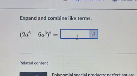 Expand and combine like terms.
(2a^6-6a^3)^2=