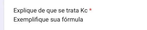 Explique de que se trata Kc
Exemplifique sua fórmula