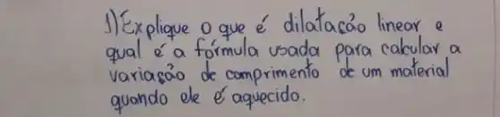 Explique o que e dilatasdo linear e
qual e'a formula usada para calcular a
variaso de comprimento de um material
guando ele e'aquecido.