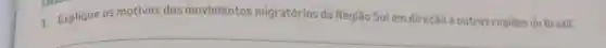 Explique os motivos dos movimentos migratórios da Região Sulem direção a
outras regiōes do Brasil.
