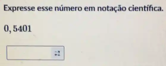 Expr esse esse número em notação cientifica.
0.5401
square