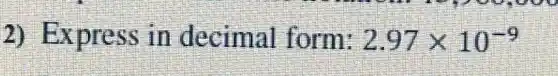 Express in decimal form: 2.97times 10^-9