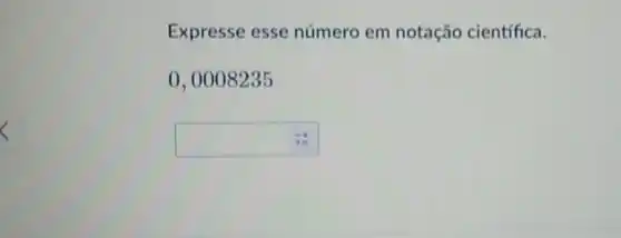 Expresse esse número em notação científica.
0,0008235
square