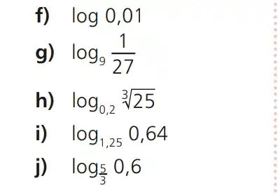 f) . log0,01
g) log_(9)(1)/(27)
h) log_(0,2)sqrt [3](25)
i) log_(1,25)0,64
j) log_((5)/(3))0,6