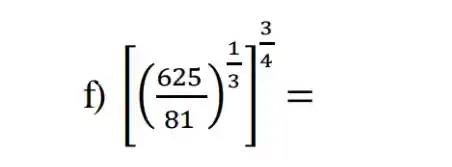 f)
[((625)/(81))^(1)/(3)]^(3)/(4)=