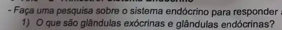 - Faça uma pesquisa sobre o sistema endócrino para responder
1) O que são glândulas exócrinas e glândulas endócrinas?