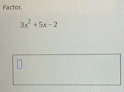 Factor.
3x^2+5x-2
square  square