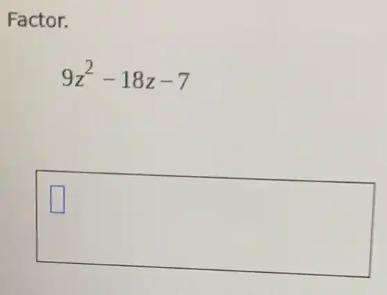 Factor.
9z^2-18z-7
square 
square