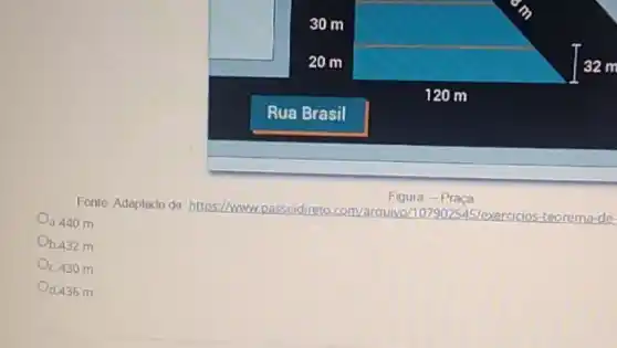 Figura -Praça
Fonle Adaptedo de hups//mww.passeidireto com/arquivo/107902545/exercicios-teo
de
a 440 m
b. 432 m
C. 430 m
d. 436 m