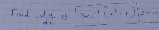 Find (d y)/(d x) if [sec ^-1(x^2-1)]^5 ( mart )