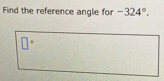 Find the reference angle for -324^circ 
square ^circ