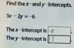 Find thex-andy-Intercepts.
3x-2y=-6
Thex-Intercept is -2
They-Intercept is square