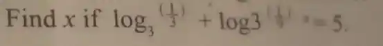 Find x if log_(3)((1)/(3))+log3^((1)/(9))=5