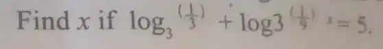 Find x if log_(3)((1)/(3))+log3^-(1)/(9)x=5