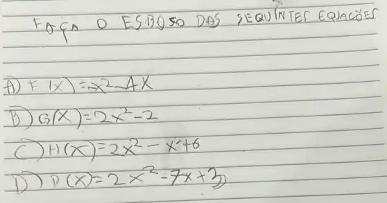 FOCA O ESBOSO DAS SEQUINTET EQUACŌES
A) F(x)=-x^2-4 x 
B) G(x)=2 x^2-2 
C) H(x)=2 x^2-x^2+6 
D) P(x)=2 x^2-7 x+3