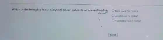 Which of the following is not a joystick option available on a wheel loading
shovel?
Multi lever EH control
Joystick servo control
Telemetric switch control