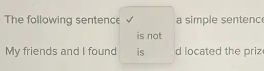 The following sentence
square 
d located the priz
a simple sentence
is not
My friends and I found