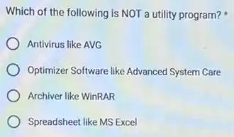 Which of the following is NOT a utility program?
Antivirus like AVG
Optimizer Software like Advanced System Care
Archiver like WinRAR
Spreadsheet like MS Excel