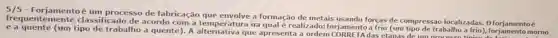 Forjamentoé um processo de fabricação que envolve a formação de metais usando forças de co
localizadas. frequenter nente classificado de acordo com a atura na qual é realizado: forjament a frio (um tipo de trabalho a idas. O forjamentoé das. Oforjamentoé
e a quente (um tipo de trabalho a quente). A alternativa que apresenta a ordem das etapas ipo de trabalho a