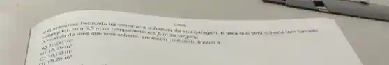 Fornando irá construir a cobertura des
cosos
4) ngular a area que será em metro quadrado, 6 igual a
a coprimento e 5,5 mad
A)10.00 m
10,00m^2 16,25m^2 18,00m^2 19,25m^2
C) 19,25 m? C)