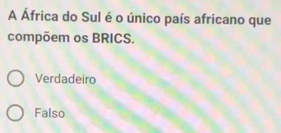 A África do Sul é 0 único país africano que
compōem os BRICS.
Verdadeiro
Falso