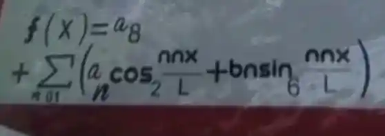 f(x)=a_(8)
+sum _(n=1)(a_(n)cos_(2)(mn)/(L)+bnsin(mnx)/(L))