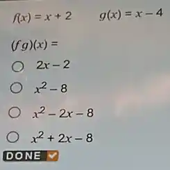 f(x)=x+2
g(x)=x-4
(fg)(x)=
2x-2
x^2-8
x^2-2x-8
x^2+2x-8