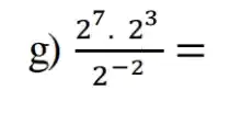 g) (2^7cdot 2^3)/(2^-2)=