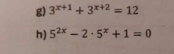 g) 3^x+1+3^x+2=12
h) 5^2x-2cdot 5^x+1=0