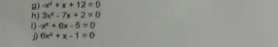 g) -x^2+x+12=0
h) 3x^2-7x+2=0
i) -x^2+6x-5=0
6x^2+x-1=0