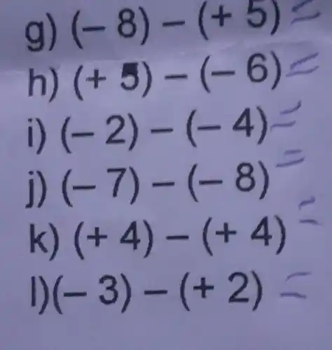 g)
(+5)-(-6)=
(-2)-(-4)=
j) (-
(-7)-(-8)
(+4)-(+4)