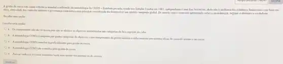 A gestlo de riscos tem como referéncia mundial a uhluzaçlo da metodologia do COSO-Entidade permada, crada nos Estados Unidos cm 1985. independente e sem fins lucrativos, dedicada a melhoria dos relatónos financeiros com base em
etica, efetridade dos controles internos e governança corporativa cuja principal coetnbusção for desenvelver um modelo integrado global. De acordo com o contedido apresentado sobre a metodologia, mirque a alternativa verdadeira.
Escolha uma opcilo
Escolha uma opelio:
a. Os componentes nilo sao os meios para que se alcance os objetivos estabelecidos nas categorias da face superior do cubo
b. Ametodologia COSO écompost por quatro categorias de objetivos e oito componentes do gerenciamento o cubo sustenta um sistema eficar de controle interno e de rucos
c. Ametodologia COSO coethbui superficialmente para gethe de nscos
d. Ametodolopa COSOnlo coembur para gestio de riscos
e. Para se conhincer os riscos existentes basta uma andlise documental ou de sistema