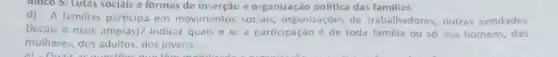 Gloco 5: Lutas socials e formas de inserção e organização politica das famillas
d) A femilias participa em movimentos socials, organizaties de trabalhadores, outras entidades
(locais e mais amplas)?Indicar quals e se a participação é de toda familia ou só dos homens das
mulheres, dos adultos, dos jovens __
Did Jamie cooking eating sleeping standing buying opening